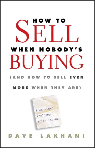 Бумажная книга «How To Sell When Nobody's Buying: (And How to Sell Even More When They Are)», автор Дэйв Лакхани - фото №1