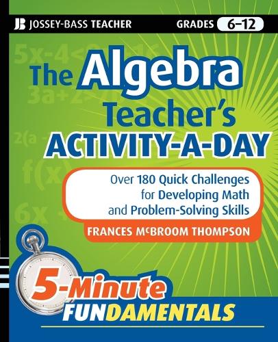 Бумажная книга «The Algebra Teacher's Activity-a-Day, Grades 6-12: Over 180 Quick Challenges for Developing Math and Problem-Solving Skills», автор Фрэнсис Макбрум Томпсон - фото №1