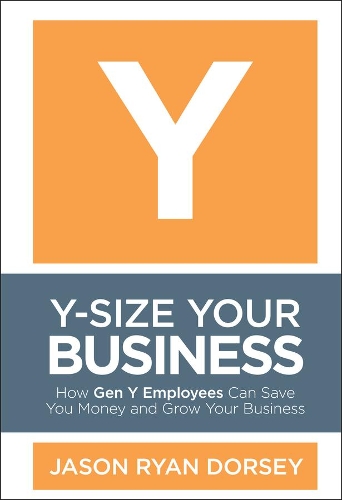 Бумажная книга «Y-Size Your Business: How Gen Y Employees Can Save You Money and Grow Your Business», автор Джейсон Райан Дорси - фото №1