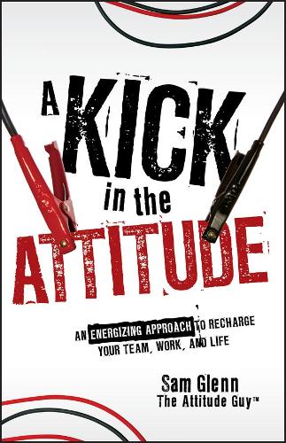 Бумажная книга «A Kick in the Attitude: An Energizing Approach to Recharge your Team, Work, and Life», автор Сэм Гленн - фото №1