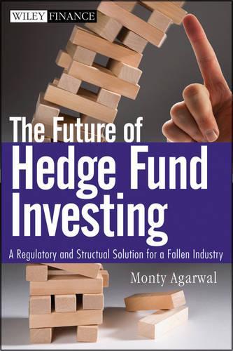 Бумажная книга «The Future of Hedge Fund Investing: A Regulatory and Structural Solution for a Fallen Industry», автор Монти Агарвал - фото №1