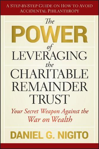 Бумажная книга «The Power of Leveraging the Charitable Remainder Trust: Your Secret Weapon Against the War on Wealth», автор Дэниел Нигито - фото №1