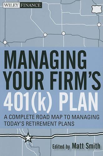 Бумажная книга «Managing Your Firm's 401(k) Plan: A Complete Roadmap to Managing Today's Retirement Plans», автор Мэтью X. Смит - фото №1
