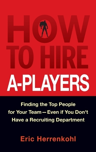 Бумажная книга «How to Hire A-Players: Finding the Top People for Your Team- Even If You Don't Have a Recruiting Department», автор Эрик Херренкохль - фото №1