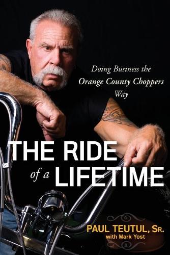 Паперова книга «The Ride of a Lifetime: Doing Business the Orange County Choppers Way», автор Пол Теутул - фото №1