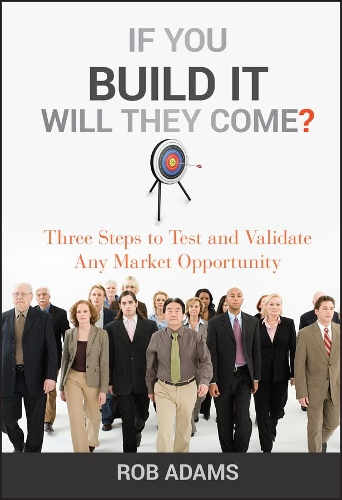 Паперова книга «If You Build It Will They Come?: Three Steps to Test and Validate Any Market Opportunity», автор Роб Адамс - фото №1