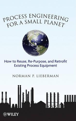 Паперова книга «Process Engineering for a Small Planet: How to Reuse, Re-Purpose, and Retrofit Existing Process Equipment», автор Норман П. Ліберман - фото №1