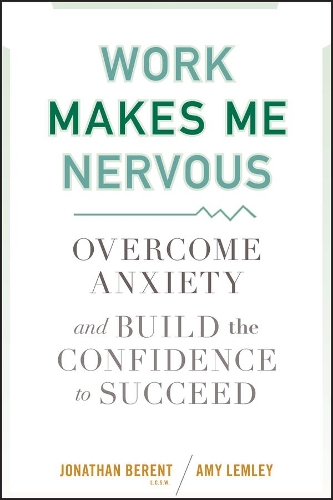 Паперова книга «Work Makes Me Nervous: Overcome Anxiety and Build the Confidence to Succeed», авторів Емі Лемлі, Джонатан Берент - фото №1