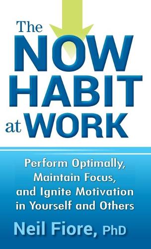 Бумажная книга «The Now Habit at Work: Perform Optimally, Maintain Focus, and Ignite Motivation in Yourself and Others», автор Нил Фиоре - фото №1