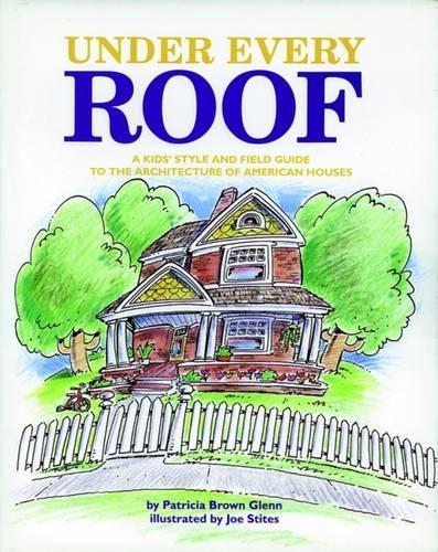 Бумажная книга «Under Every Roof: A Kid's Style and Field Guide to the Architecture of American Houses», автор Патриция Браун Гленн - фото №1