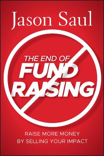 Бумажная книга «The End of Fundraising: Raise More Money by Selling Your Impact», автор Джейсон Саул - фото №1