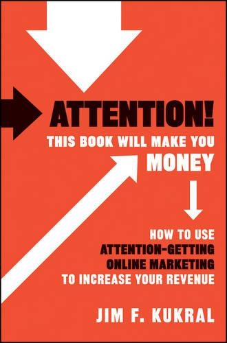 Бумажная книга «Attention! This Book Will Make You Money: How to Use Attention-Getting Online Marketing to Increase Your Revenue», автор Джим Ф. Кукрал - фото №1