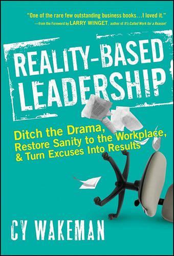 Бумажная книга «Reality-Based Leadership: Ditch the Drama, Restore Sanity to the Workplace, and Turn Excuses into Results», автор Сай Уэйкман - фото №1