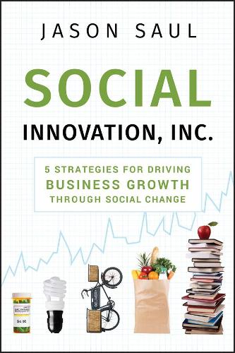 Бумажная книга «Social Innovation, Inc.: 5 Strategies for Driving Business Growth through Social Change», автор Джейсон Саул - фото №1