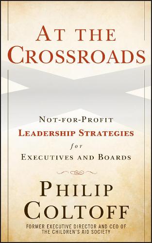 Бумажная книга «At the Crossroads: Not-for-Profit Leadership Strategies for Executives and Boards», автор Филип Колтофф - фото №1