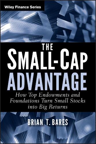 Бумажная книга «The Small-Cap Advantage: How Top Endowments and Foundations Turn Small Stocks into Big Returns», автор Брайан Барес - фото №1