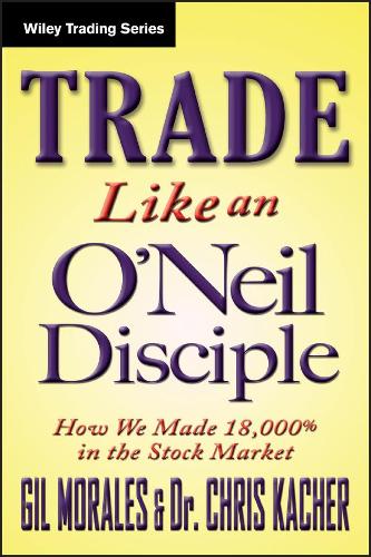 Бумажная книга «Trade Like an O'Neil Disciple: How We Made Over 18,000% in the Stock Market», авторов Крис Качер, Гил Моралес - фото №1