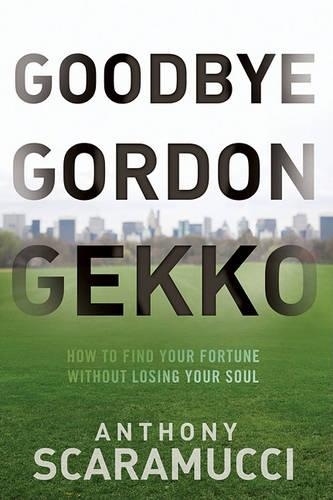 Бумажная книга «Goodbye Gordon Gekko: How to Find Your Fortune Without Losing Your Soul», автор Энтони Скарамуччи - фото №1