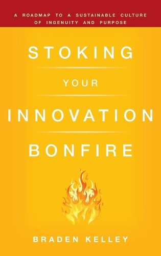 Бумажная книга «Stoking Your Innovation Bonfire: A Roadmap to a Sustainable Culture of Ingenuity and Purpose», автор Брэйден Келли - фото №1
