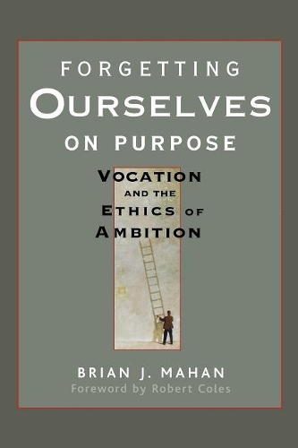 Бумажная книга «Forgetting Ourselves on Purpose: Vocation and the Ethics of Ambition», автор Брайан Дж. Махан - фото №1