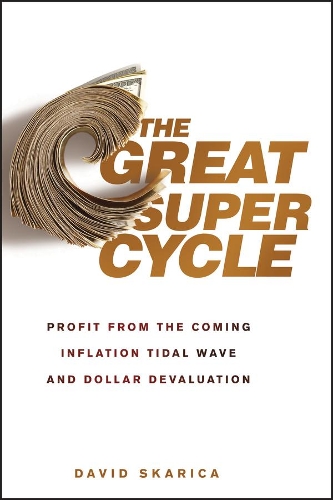 Бумажная книга «The Great Super Cycle: Profit from the Coming Inflation Tidal Wave and Dollar Devaluation», автор Дэвид Скарика - фото №1