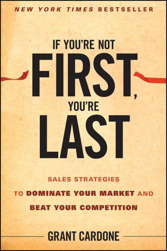 Бумажная книга «If You're Not First, You're Last: Sales Strategies to Dominate Your Market and Beat Your Competition», автор Грант Кардоне - фото №1