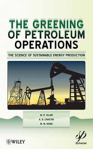 Бумажная книга «The Greening of Petroleum Operations: The Science of Sustainable Energy Production», авторов А. Б. Чхетри, М. М. Хан, М. Р. Ислам - фото №1