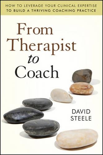 Бумажная книга «From Therapist to Coach: How to Leverage Your Clinical Expertise to Build a Thriving Coaching Practice», автор Дэвид Стил - фото №1