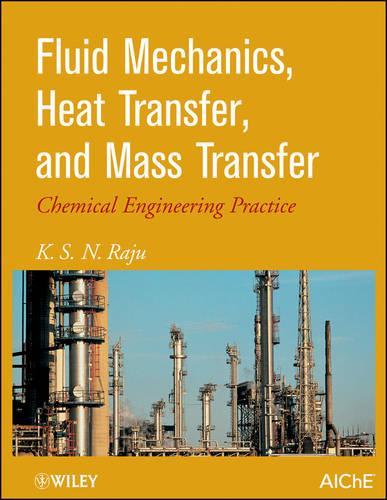 Бумажная книга «Fluid Mechanics, Heat Transfer, and Mass Transfer: Chemical Engineering Practice», автор К. С. Раджу - фото №1