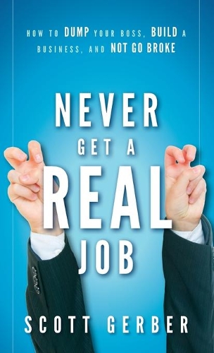 Бумажная книга «Never Get a "Real" Job: How to Dump Your Boss, Build a Business and Not Go Broke», автор Скотт Гербер - фото №1