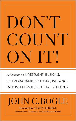 Бумажная книга «Don't Count on It!: Reflections on Investment Illusions, Capitalism, "Mutual" Funds, Indexing, Entrepreneurship, Idealism, and Heroes», автор Джон К. Богл - фото №1