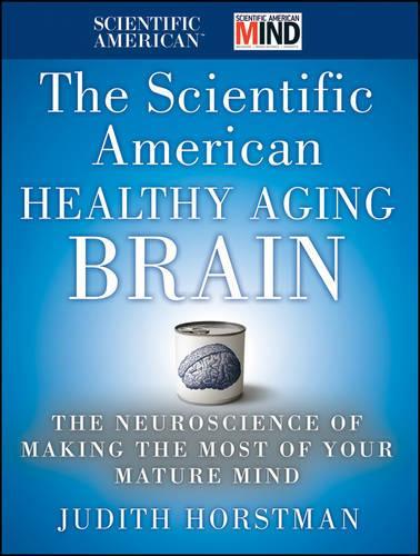Бумажная книга «The Scientific American Healthy Aging Brain: The Neuroscience of Making the Most of Your Mature Mind», автор Джудит Хорстман - фото №1