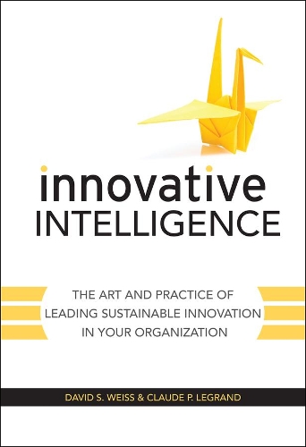 Бумажная книга «Innovative Intelligence: The Art and Practice of Leading Sustainable Innovation in Your Organization», авторов Клод Легран, Дэвид С. Вайс - фото №1