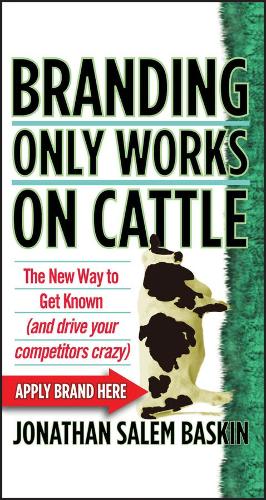 Бумажная книга «Branding Only Works on Cattle: The New Way to Get Known (and Drive your Competitors Crazy)», автор Джонатан Салем Баскин - фото №1