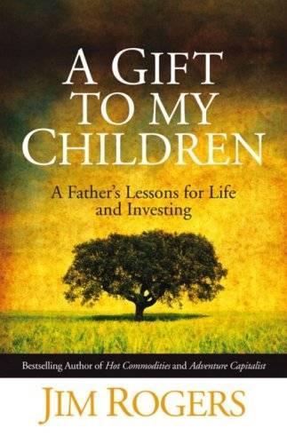 Бумажная книга «A Gift to my Children: A Father's Lessons for Life and Investing», автор Джим Роджерс - фото №1