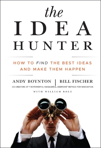 Бумажная книга «The Idea Hunter: How to Find the Best Ideas and Make them Happen», авторов Энди Бойнтон, Билл Фишер - фото №1