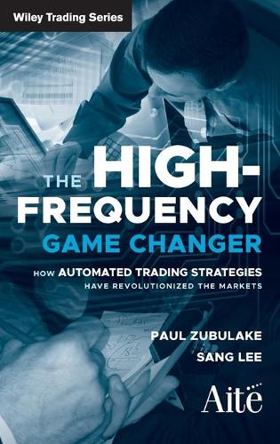 Бумажная книга «The High Frequency Game Changer: How Automated Trading Strategies Have Revolutionized the Markets», авторов Пол Зубулаке, Санг Ли - фото №1