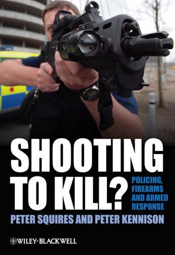 Бумажная книга «Shooting to Kill?: Policing, Firearms and Armed Response», авторов Питер Кеннисон, Питер Сквайрс - фото №1