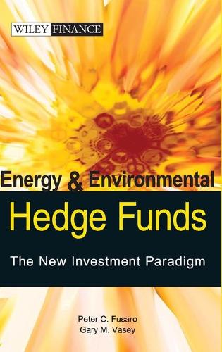 Бумажная книга «Energy And Environmental Hedge Funds: The New Investment Paradigm», авторов Гэри М. Вэйси, Питер К. Фусаро - фото №1