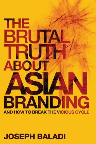 Бумажная книга «The Brutal Truth About Asian Branding: And How to Break the Vicious Cycle», автор Джозеф Балади - фото №1