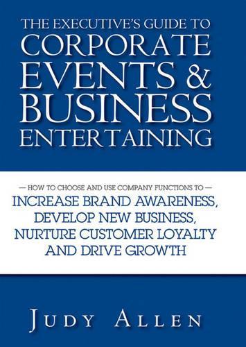 Паперова книга «The Executive's Guide to Corporate Events and Business Entertaining: How to Choose and Use Corporate Functions to Increase Brand Awareness, Develop New Business, Nurture Customer Loyalty and Drive Growth», автор Джуді Аллен - фото №1
