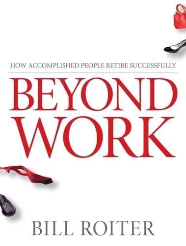 Паперова книга «Beyond Work: How Accomplished People Retire Successfully», автор Білл Ройтер - фото №1