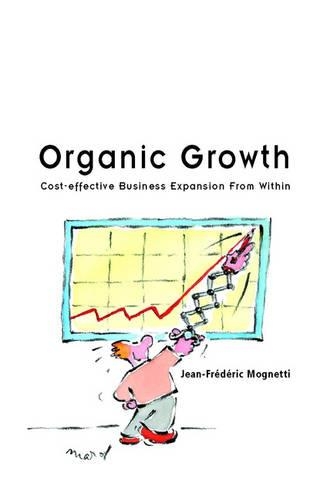 Бумажная книга «Organic Growth: Cost-Effective Business Expansion from Within», автор Жан-Фредерик Могнетти - фото №1