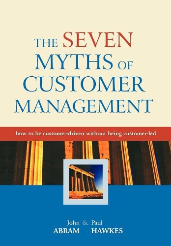 Паперова книга «The Seven Myths of Customer Management: How to be Customer-Driven Without Being Customer-Led», авторів Джон Абрам, Пол Хоукс - фото №1