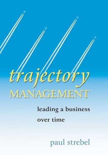 Паперова книга «Trajectory Management: Leading a Business Over Time», автор Пол Стребель - фото №1