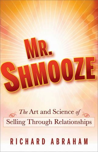 Паперова книга «Mr. Shmooze: The Art and Science of Selling Through Relationships», автор Річард Абрахам - фото №1