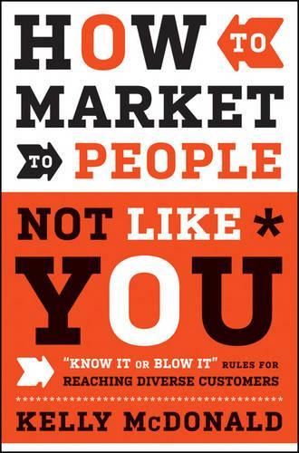 Бумажная книга «How to Market to People Not Like You: "Know It or Blow It" Rules for Reaching Diverse Customers», автор Келли Макдональд - фото №1