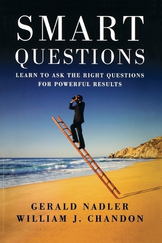 Паперова книга «Smart Questions: Learn to Ask the Right Questions for Powerful Results», авторів Джеральд Надлер, Вільям Чандон - фото №1