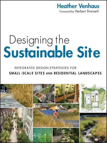 Бумажная книга «Designing the Sustainable Site: Integrated Design Strategies for Small Scale Sites and Residential Landscapes», автор Хизер Л. Венхаус - фото №1