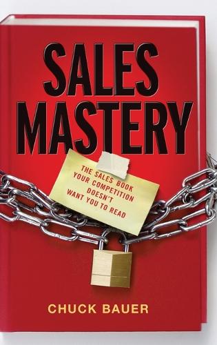 Паперова книга «Sales Mastery: The Sales Book Your Competition Doesn't Want You to Read», автор Чак Бауер - фото №1